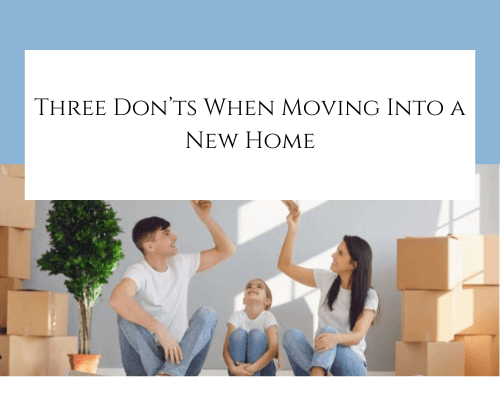 Three Don’ts When Moving Into a New Home